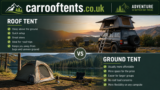 Roof Tent vs Ground Tent UK | Which Camping Setup Is Better?